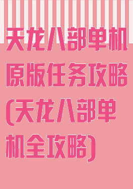 天龙八部单机原版任务攻略(天龙八部单机全攻略)
