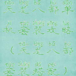 天龙八部单机套装攻略(天龙八部套装搭配)