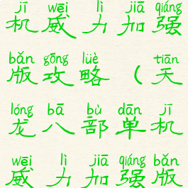 天龙八部单机威力加强版攻略(天龙八部单机威力加强版攻略)