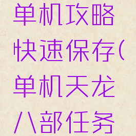 天龙八部单机攻略快速保存(单机天龙八部任务攻略)