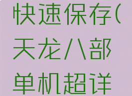 天龙八部单机攻略快速保存(天龙八部单机超详细流程攻略)