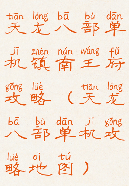 天龙八部单机镇南王府攻略(天龙八部单机攻略地图)