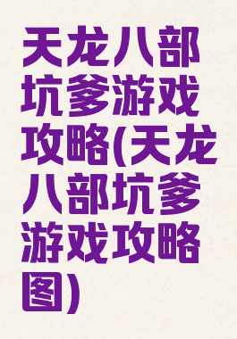 天龙八部坑爹游戏攻略(天龙八部坑爹游戏攻略图)