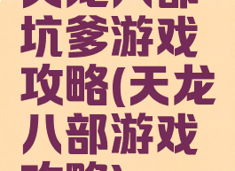 天龙八部坑爹游戏攻略(天龙八部游戏攻略)