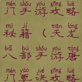 天龙八部唐门手游攻略秘籍(天龙八部手游唐门要诀攻略)