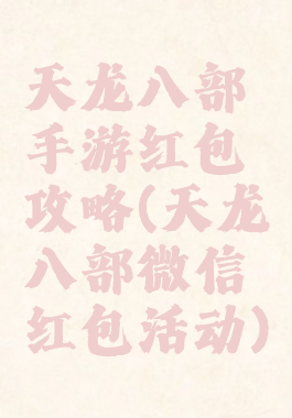 天龙八部手游红包攻略(天龙八部微信红包活动)
