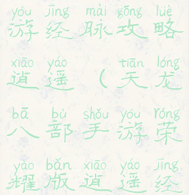 天龙八部手游经脉攻略逍遥(天龙八部手游荣耀版逍遥经脉攻略)