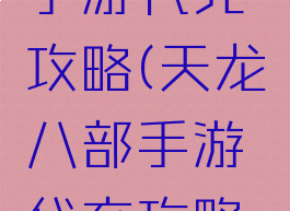 天龙八部手游代充攻略(天龙八部手游代充攻略图)