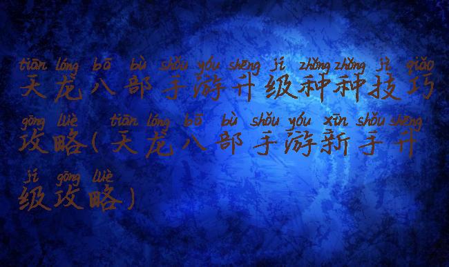 天龙八部手游升级种种技巧攻略(天龙八部手游新手升级攻略)