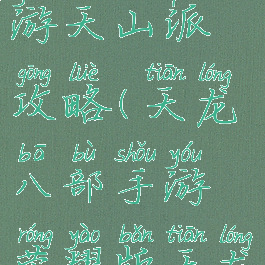 天龙八部手游天山派攻略(天龙八部手游荣耀版天龙门派攻略)