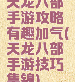 天龙八部手游攻略有趣加气(天龙八部手游技巧集锦)