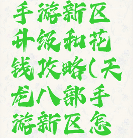 天龙八部手游新区升级和花钱攻略(天龙八部手游新区怎么升级快)