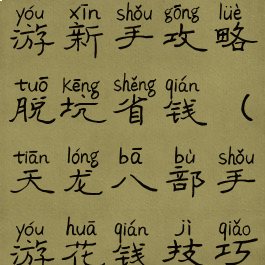 天龙八部手游新手攻略脱坑省钱(天龙八部手游花钱技巧)