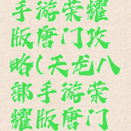 天龙八部手游荣耀版唐门攻略(天龙八部手游荣耀版唐门攻略视频)