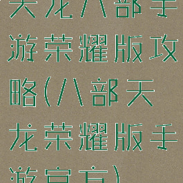 天龙八部手游荣耀版攻略(八部天龙荣耀版手游官方)