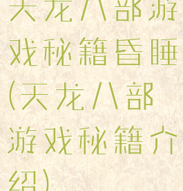 天龙八部游戏秘籍昏睡(天龙八部游戏秘籍介绍)