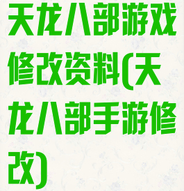 天龙八部游戏修改资料(天龙八部手游修改)