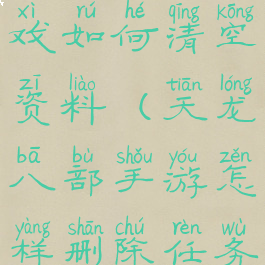 天龙八部游戏如何清空资料(天龙八部手游怎样删除任务)