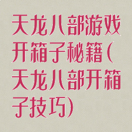 天龙八部游戏开箱子秘籍(天龙八部开箱子技巧)