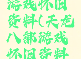 天龙八部游戏怀旧资料(天龙八部游戏怀旧资料怎么弄)