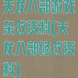 天龙八部游戏杂改资料(天龙八部修改资料)