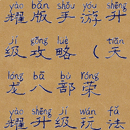 天龙八部荣耀版手游升级攻略(天龙八部荣耀升级玩法攻略)