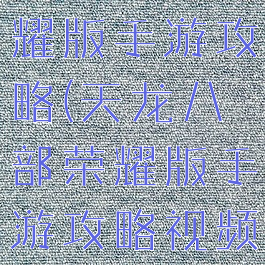 天龙八部荣耀版手游攻略(天龙八部荣耀版手游攻略视频)