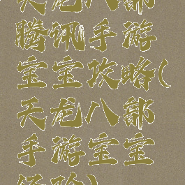 天龙八部腾讯手游宝宝攻略(天龙八部手游宝宝经验)