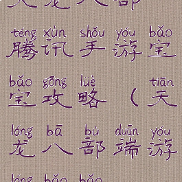 天龙八部腾讯手游宝宝攻略(天龙八部端游龙宝宝)