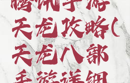 天龙八部腾讯手游天龙攻略(天龙八部手游详细攻略)