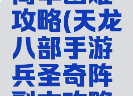 天龙手游兵圣奇阵简单困难攻略(天龙八部手游兵圣奇阵副本攻略教你怎么刷)