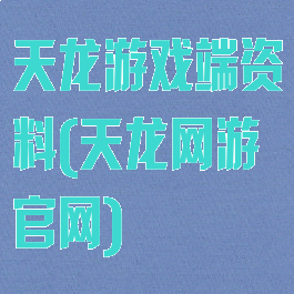 天龙游戏端资料(天龙网游官网)