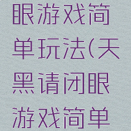 天黑请闭眼游戏简单玩法(天黑请闭眼游戏简单玩法教程)