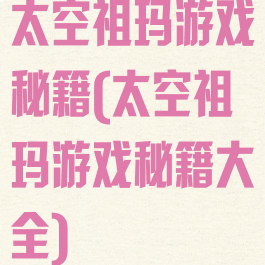 太空祖玛游戏秘籍(太空祖玛游戏秘籍大全)
