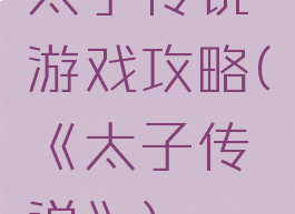 太子传说游戏攻略(《太子传说》)
