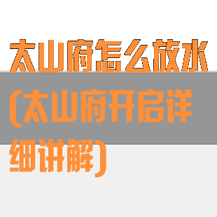 太山府怎么放水(太山府开启详细讲解)