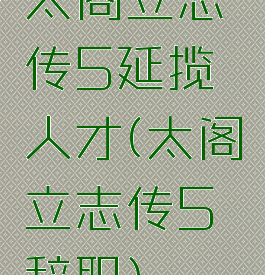 太阁立志传5延揽人才(太阁立志传5辞职)