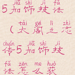 太阁立志传5加饰技法(太阁立志传5加饰技法怎么获得最好)