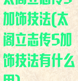 太阁立志传5加饰技法(太阁立志传5加饰技法有什么用)