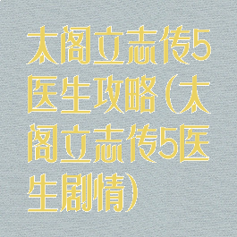 太阁立志传5医生攻略(太阁立志传5医生剧情)