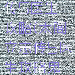 太阁立志传5医生攻略(太阁立志传5医生攻略鬼五郎)