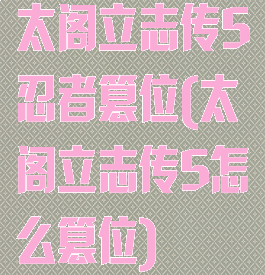 太阁立志传5忍者篡位(太阁立志传5怎么篡位)