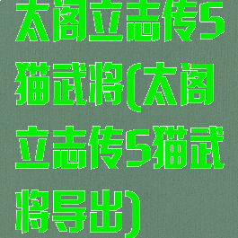 太阁立志传5猫武将(太阁立志传5猫武将导出)