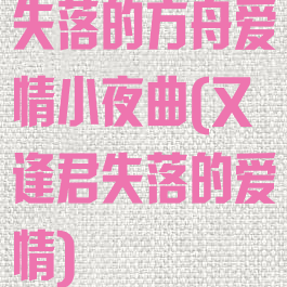 失落的方舟爱情小夜曲(又逢君失落的爱情)