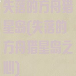 失落的方舟猎星岛(失落的方舟猎星岛之心)