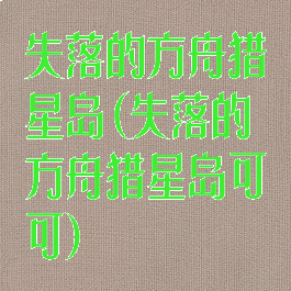 失落的方舟猎星岛(失落的方舟猎星岛可可)