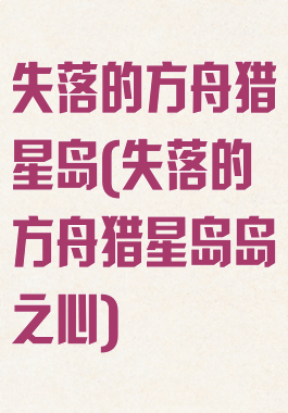 失落的方舟猎星岛(失落的方舟猎星岛岛之心)