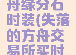 失落的方舟缘分石时装(失落的方舟交易所买时装)