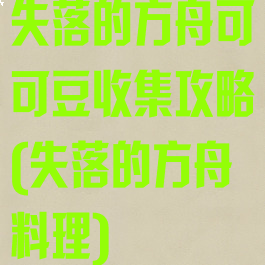 失落的方舟可可豆收集攻略(失落的方舟料理)