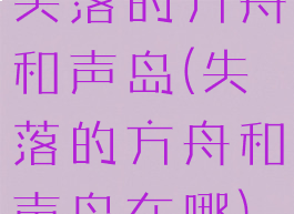 失落的方舟和声岛(失落的方舟和声岛在哪)